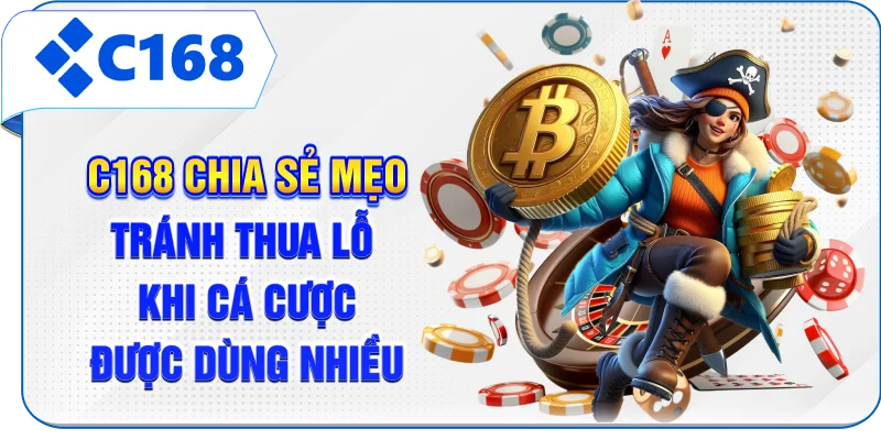 C168 chia sẻ mẹo tránh thua lỗ khi cá cược được dùng nhiều