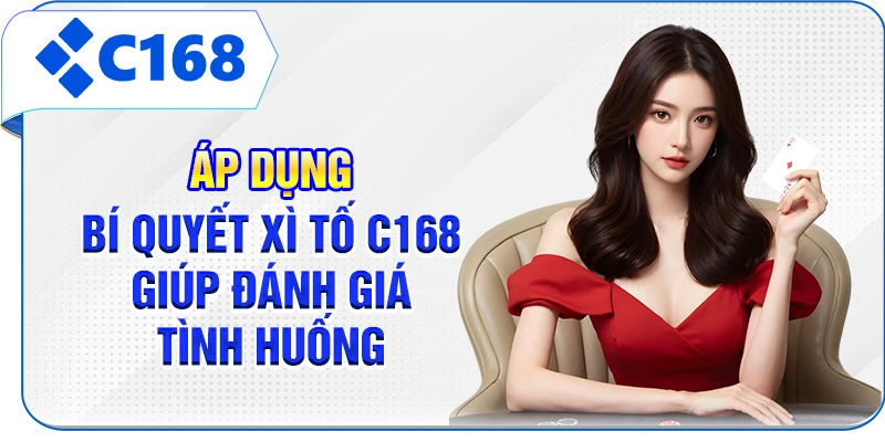 Áp dụng bí quyết Xì tố C168 giúp đánh giá tình huống