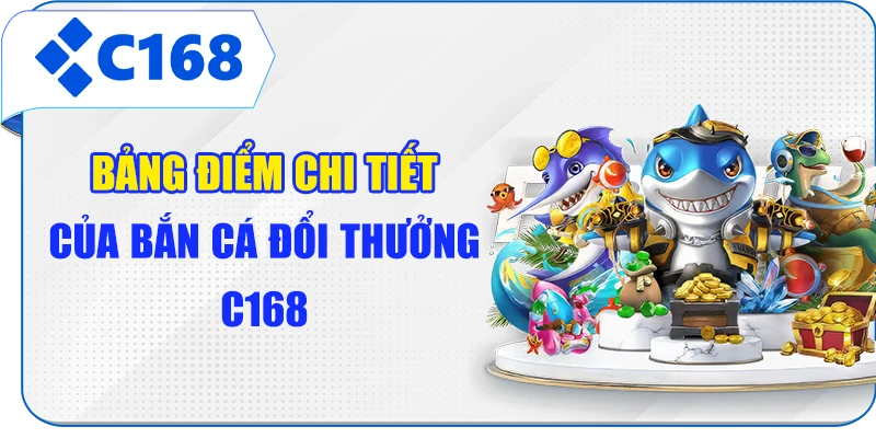 Bảng điểm chi tiết của bắn cá đổi thưởng C168