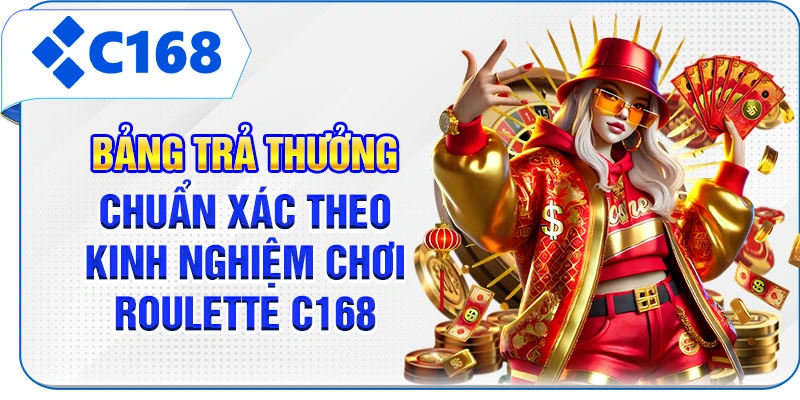 Bảng trả thưởng chuẩn xác theo kinh nghiệm chơi Roulette C168