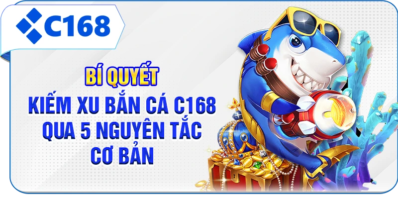 Bí Quyết Kiếm Xu Bắn Cá C168 Qua 5 Nguyên Tắc Cơ Bản