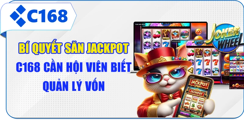 Bí quyết săn Jackpot C168 cần hội viên biết quản lý vốn