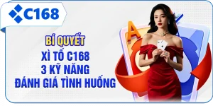 Bí Quyết Xì Tố C168 - 3 Kỹ Năng Đánh Giá Tình Huống