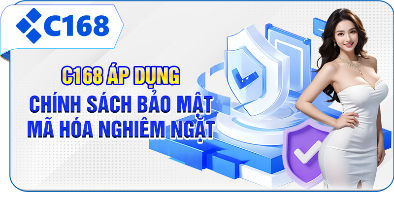 C168 áp dụng chính sách bảo mật mã hóa nghiêm ngặt