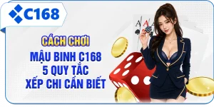 Cách Chơi Mậu Binh C168 - 5 Quy Tắc Xếp Chi Cần Biết