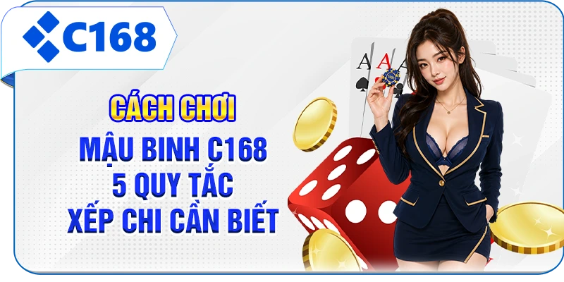 Cách Chơi Mậu Binh C168 - 5 Quy Tắc Xếp Chi Cần Biết