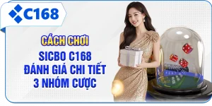 Cách Chơi Sicbo C168 - Đánh Giá Chi Tiết 3 Nhóm Cược