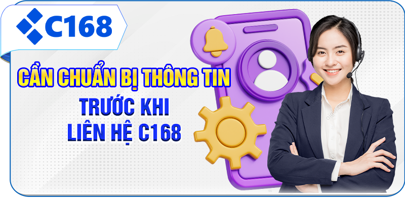 Cần chuẩn bị thông tin trước khi liên hệ C168
