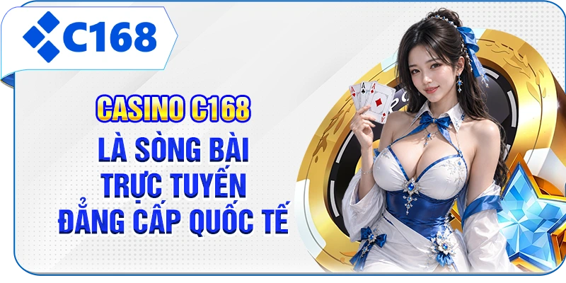 Casino C168 là sòng bài trực tuyến đẳng cấp quốc tế