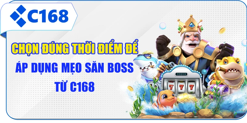 Chọn đúng thời điểm để áp dụng mẹo săn boss từ C168