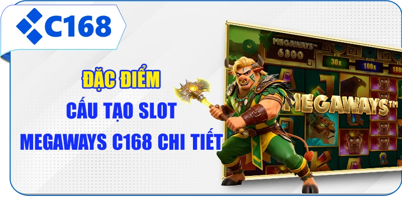 Đặc điểm cấu tạo Slot Megaways C168 chi tiết