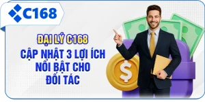 Đại Lý C168 - Cập Nhật 3 Lợi Ích Nổi Bật Cho Đối Tác