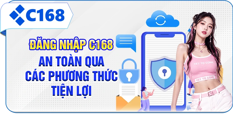 Đăng nhập C168 an toàn qua các phương thức tiện lợi