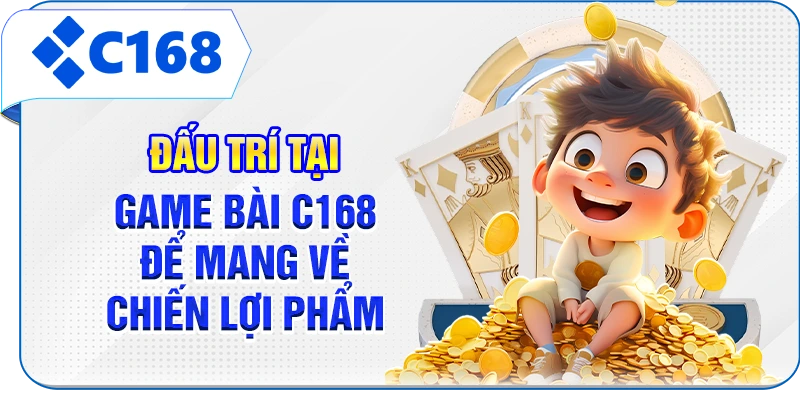 Đấu trí tại game bài C168 để mang về chiến lợi phẩm
