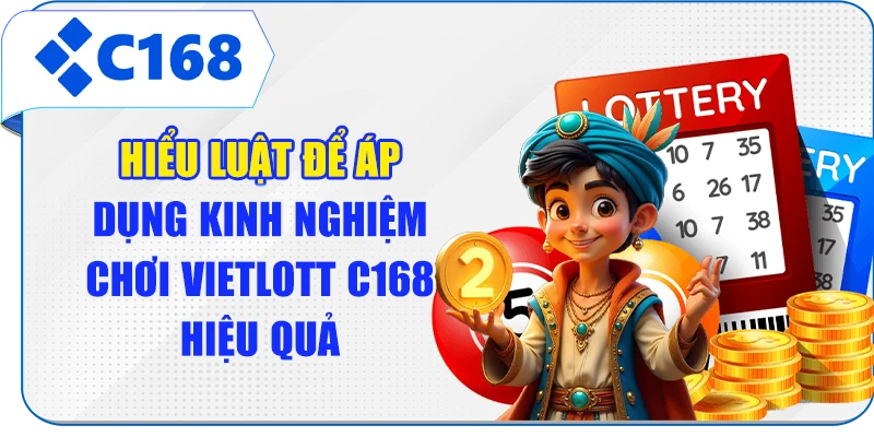 Hiểu luật để áp dụng kinh nghiệm chơi Vietlott C168 hiệu quả