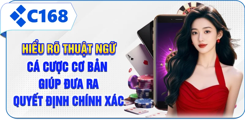 Hiểu rõ thuật ngữ cá cược cơ bản giúp đưa ra quyết định chính xác