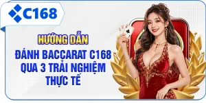 Hướng Dẫn Đánh Baccarat C168 Qua 3 Trải Nghiệm Thực Tế