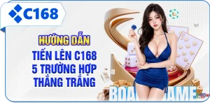 Hướng Dẫn Tiến Lên C168 - 5 Trường Hợp Thắng Trắng