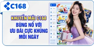 Khuyến Mãi C168 - Bùng Nổ Với Ưu Đãi Cực Khủng Mỗi Ngày