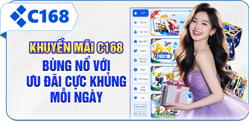 Khuyến Mãi C168 - Bùng Nổ Với Ưu Đãi Cực Khủng Mỗi Ngày