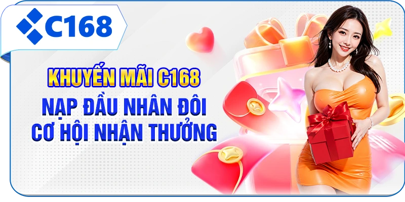 Khuyến mãi C168 nạp đầu nhân đôi cơ hội nhận thưởng