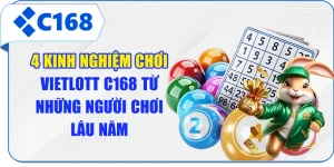 4 Kinh Nghiệm Chơi Vietlott C168 Từ Những Người Chơi Lâu Năm