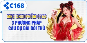 Mẹo Chơi Phỏm C168 - 3 Phương Pháp Câu Dụ Bài Đối Thủ
