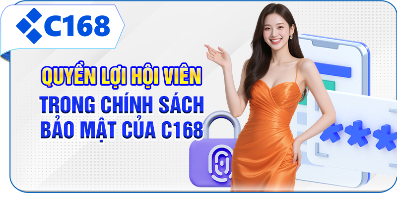 Quyền lợi hội viên trong chính sách bảo mật của C168