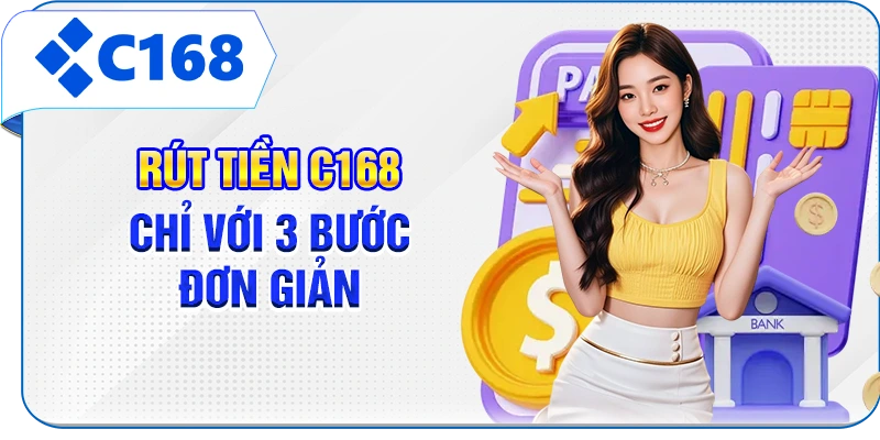 Rút tiền C168 chỉ với 3 bước đơn giản
