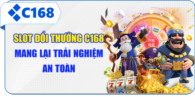 Slot đổi thưởng C168 mang lại trải nghiệm an toàn
