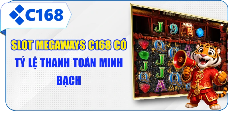 Slot Megaways C168 có tỷ lệ thanh toán minh bạch