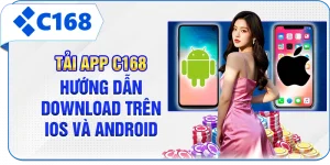 Tải App C168 - Hướng Dẫn Download trên iOS và Android