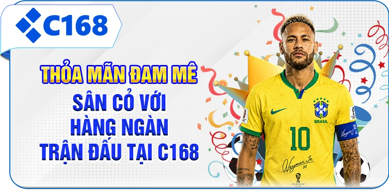 Thỏa mãn đam mê sân cỏ với hàng ngàn trận đấu tại C168