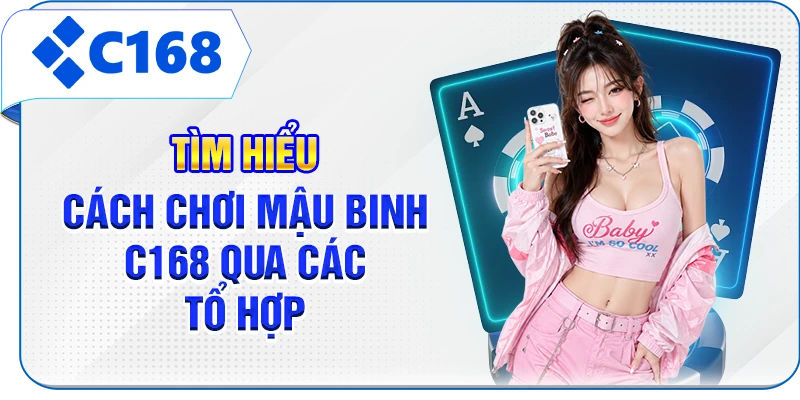 Tìm hiểu cách chơi Mậu binh C168 qua các tổ hợp