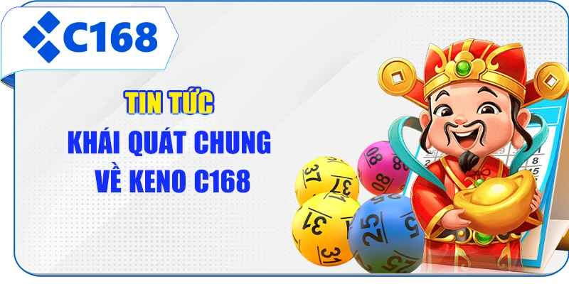 Tin tức khái quát chung về Keno C168