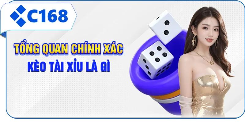 Tổng quan chính xác kèo Tài Xỉu là gì