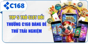 Top 5 Trò Slot Đổi Thưởng C168 Đáng Để Thử Trải Nghiệm