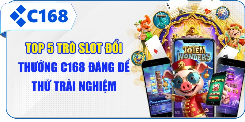 Top 5 Trò Slot Đổi Thưởng C168 Đáng Để Thử Trải Nghiệm