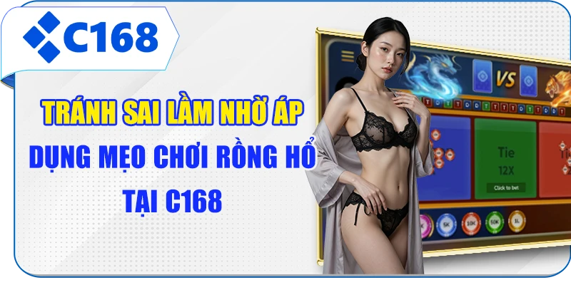Tránh sai lầm nhờ áp dụng mẹo chơi Rồng Hổ tại C168